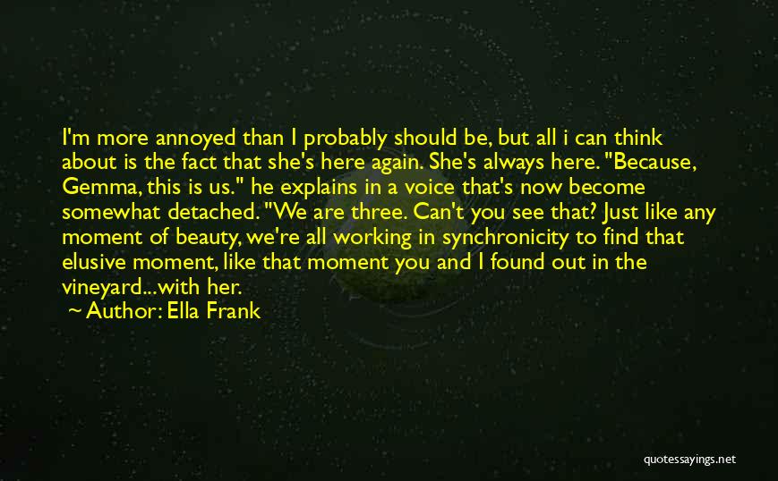 Ella Frank Quotes: I'm More Annoyed Than I Probably Should Be, But All I Can Think About Is The Fact That She's Here