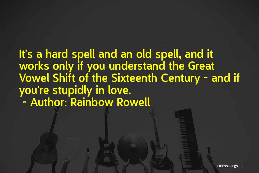 Rainbow Rowell Quotes: It's A Hard Spell And An Old Spell, And It Works Only If You Understand The Great Vowel Shift Of