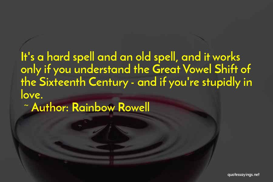 Rainbow Rowell Quotes: It's A Hard Spell And An Old Spell, And It Works Only If You Understand The Great Vowel Shift Of