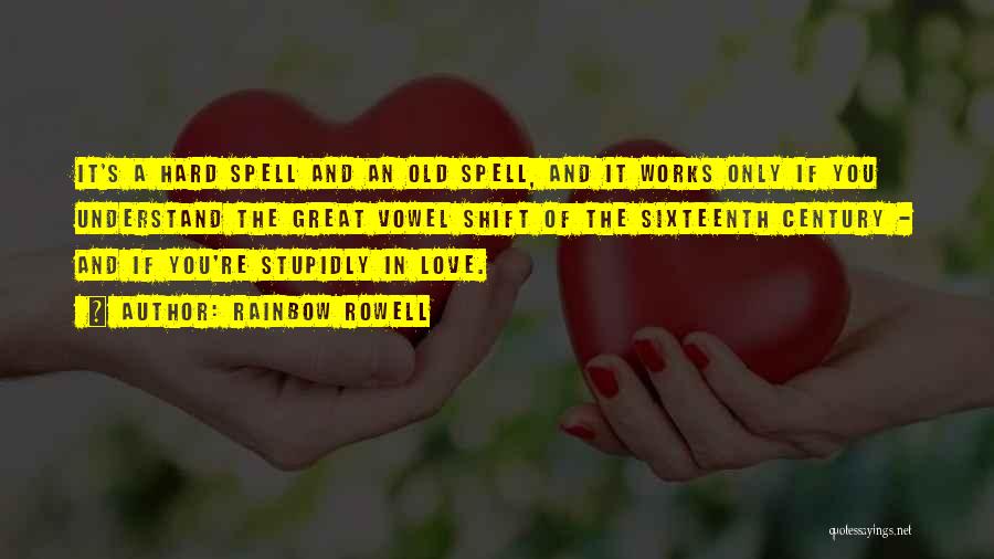 Rainbow Rowell Quotes: It's A Hard Spell And An Old Spell, And It Works Only If You Understand The Great Vowel Shift Of