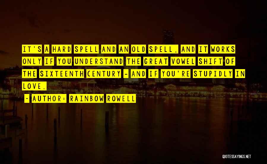 Rainbow Rowell Quotes: It's A Hard Spell And An Old Spell, And It Works Only If You Understand The Great Vowel Shift Of