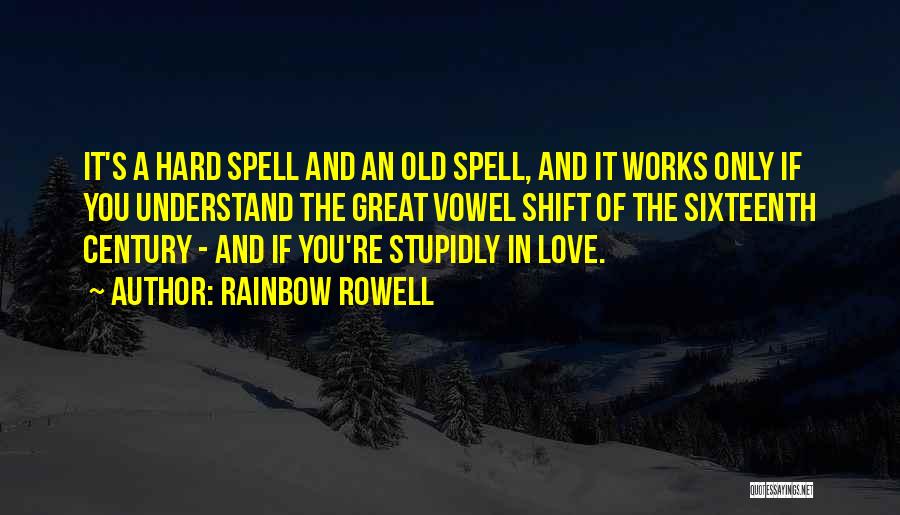 Rainbow Rowell Quotes: It's A Hard Spell And An Old Spell, And It Works Only If You Understand The Great Vowel Shift Of