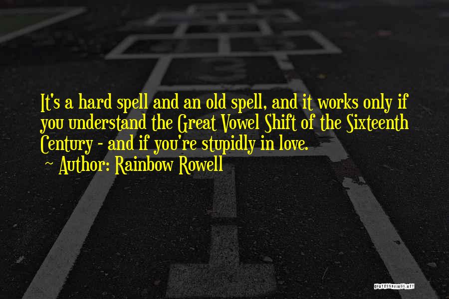 Rainbow Rowell Quotes: It's A Hard Spell And An Old Spell, And It Works Only If You Understand The Great Vowel Shift Of