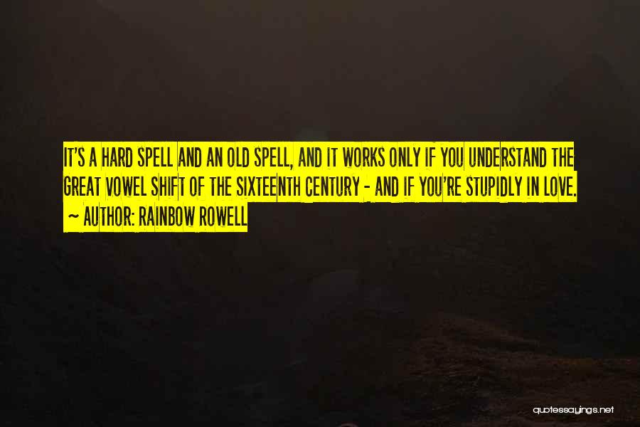 Rainbow Rowell Quotes: It's A Hard Spell And An Old Spell, And It Works Only If You Understand The Great Vowel Shift Of