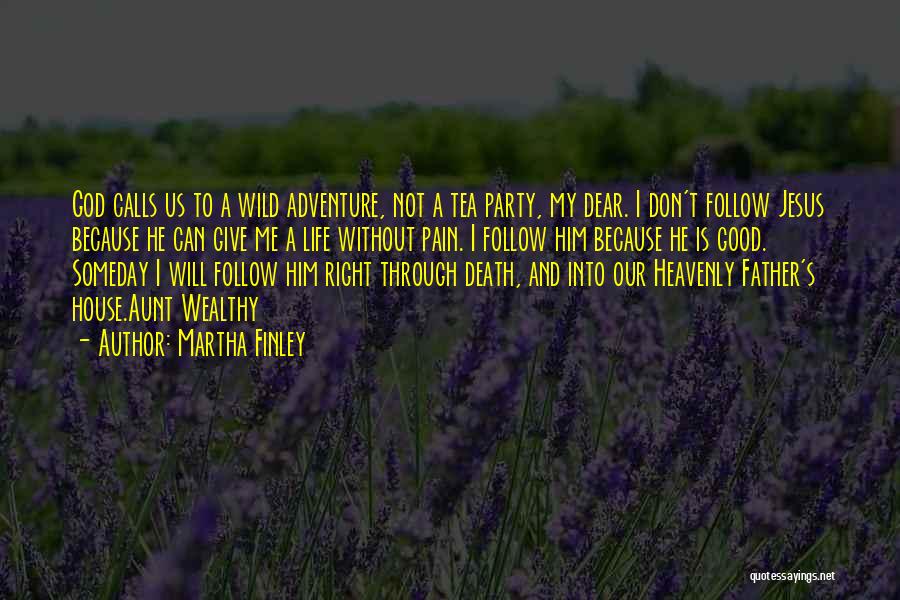 Martha Finley Quotes: God Calls Us To A Wild Adventure, Not A Tea Party, My Dear. I Don't Follow Jesus Because He Can