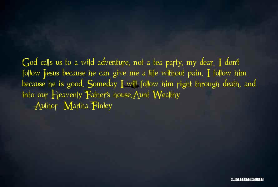 Martha Finley Quotes: God Calls Us To A Wild Adventure, Not A Tea Party, My Dear. I Don't Follow Jesus Because He Can