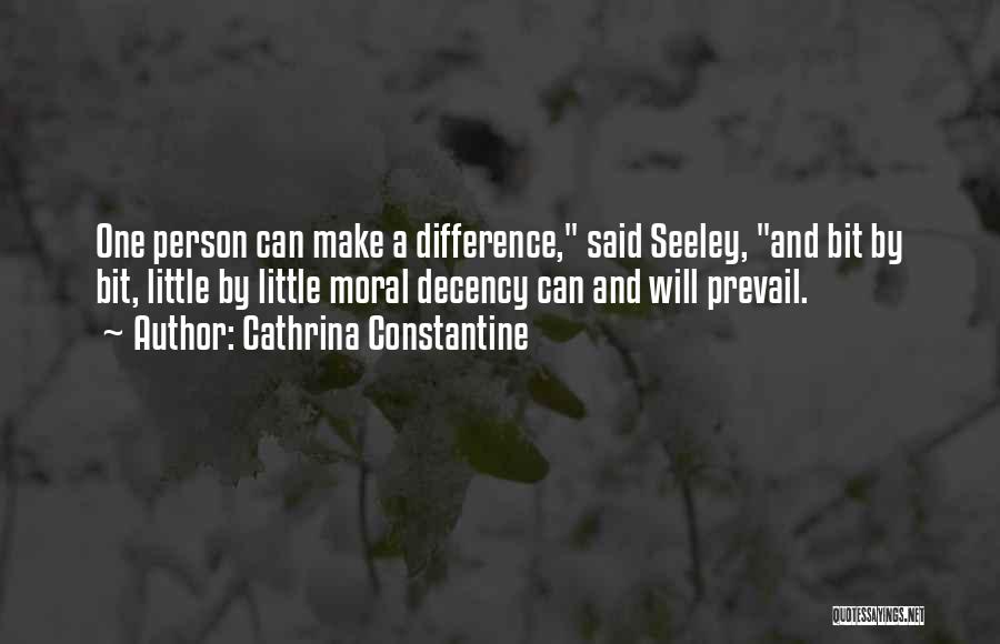 Cathrina Constantine Quotes: One Person Can Make A Difference, Said Seeley, And Bit By Bit, Little By Little Moral Decency Can And Will