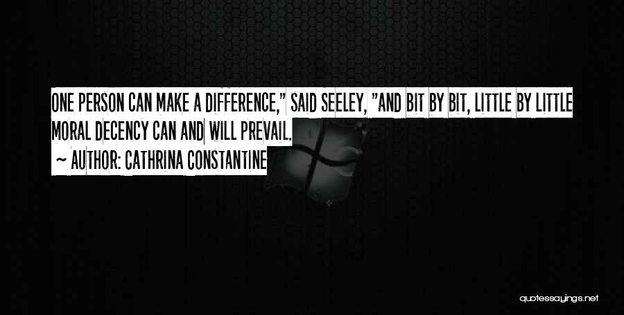 Cathrina Constantine Quotes: One Person Can Make A Difference, Said Seeley, And Bit By Bit, Little By Little Moral Decency Can And Will