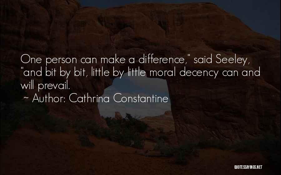 Cathrina Constantine Quotes: One Person Can Make A Difference, Said Seeley, And Bit By Bit, Little By Little Moral Decency Can And Will