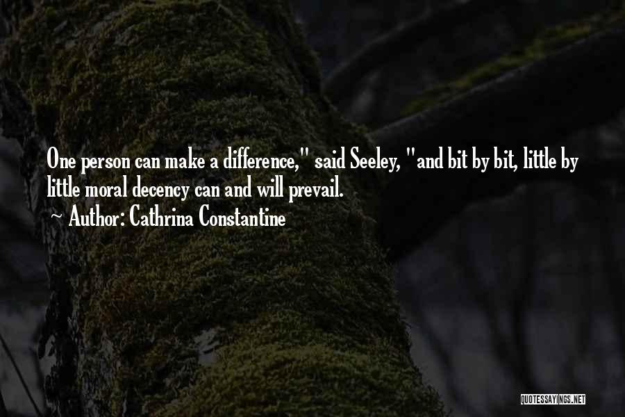 Cathrina Constantine Quotes: One Person Can Make A Difference, Said Seeley, And Bit By Bit, Little By Little Moral Decency Can And Will