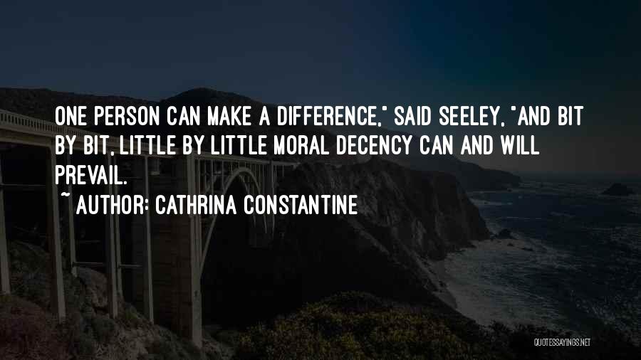 Cathrina Constantine Quotes: One Person Can Make A Difference, Said Seeley, And Bit By Bit, Little By Little Moral Decency Can And Will