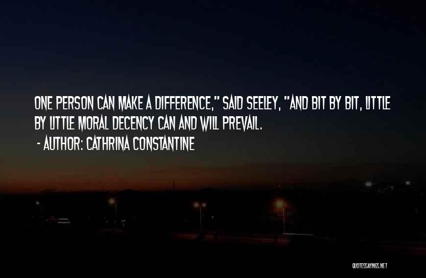 Cathrina Constantine Quotes: One Person Can Make A Difference, Said Seeley, And Bit By Bit, Little By Little Moral Decency Can And Will