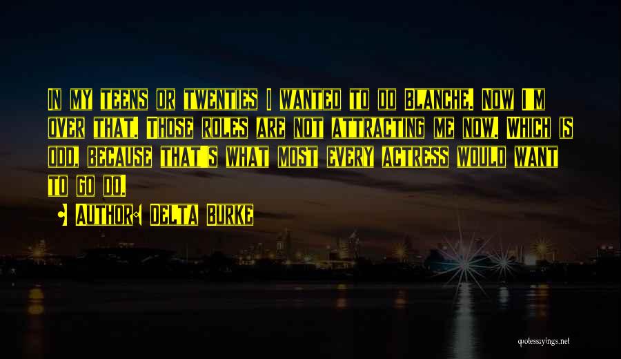 Delta Burke Quotes: In My Teens Or Twenties I Wanted To Do Blanche. Now I'm Over That. Those Roles Are Not Attracting Me