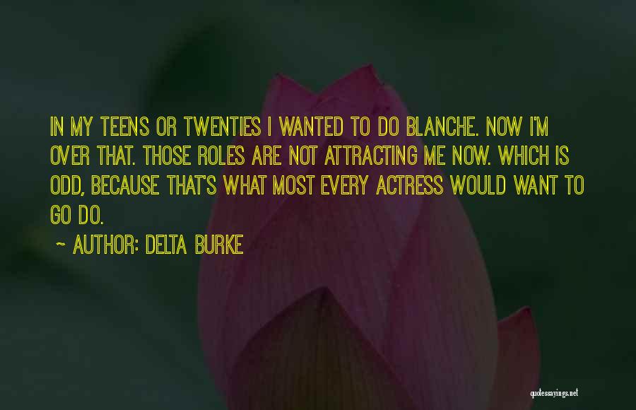 Delta Burke Quotes: In My Teens Or Twenties I Wanted To Do Blanche. Now I'm Over That. Those Roles Are Not Attracting Me