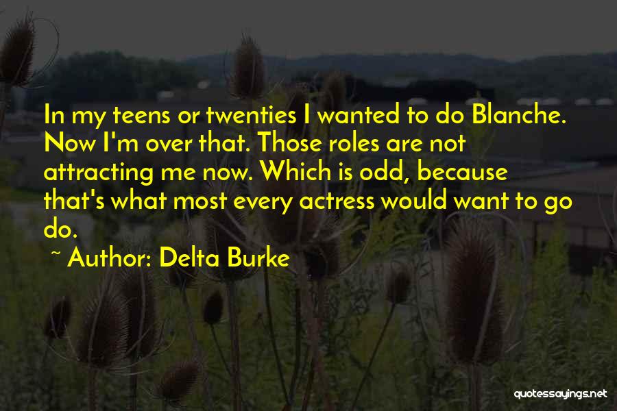Delta Burke Quotes: In My Teens Or Twenties I Wanted To Do Blanche. Now I'm Over That. Those Roles Are Not Attracting Me