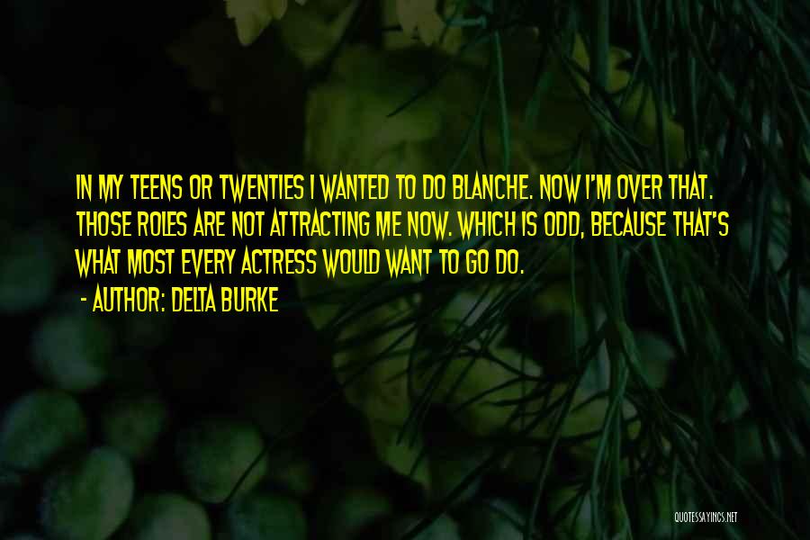 Delta Burke Quotes: In My Teens Or Twenties I Wanted To Do Blanche. Now I'm Over That. Those Roles Are Not Attracting Me