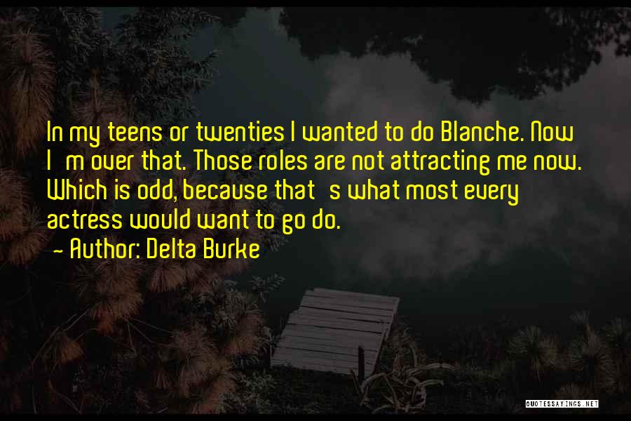 Delta Burke Quotes: In My Teens Or Twenties I Wanted To Do Blanche. Now I'm Over That. Those Roles Are Not Attracting Me