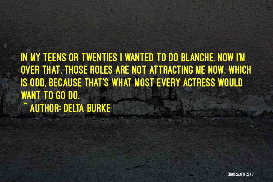 Delta Burke Quotes: In My Teens Or Twenties I Wanted To Do Blanche. Now I'm Over That. Those Roles Are Not Attracting Me