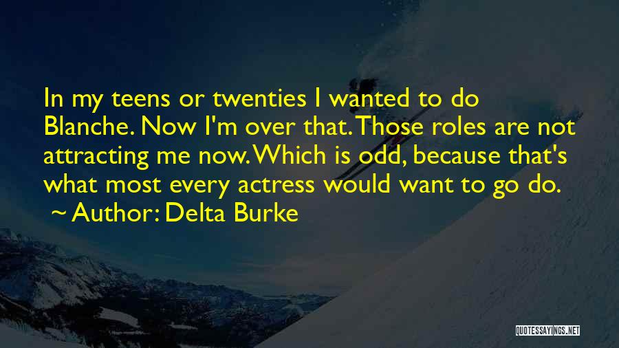 Delta Burke Quotes: In My Teens Or Twenties I Wanted To Do Blanche. Now I'm Over That. Those Roles Are Not Attracting Me