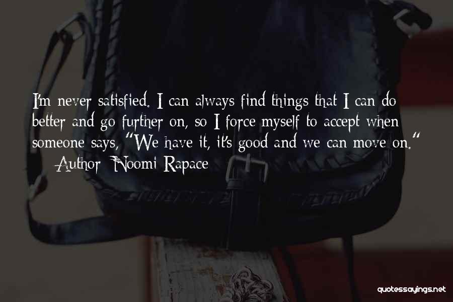 Noomi Rapace Quotes: I'm Never Satisfied. I Can Always Find Things That I Can Do Better And Go Further On, So I Force