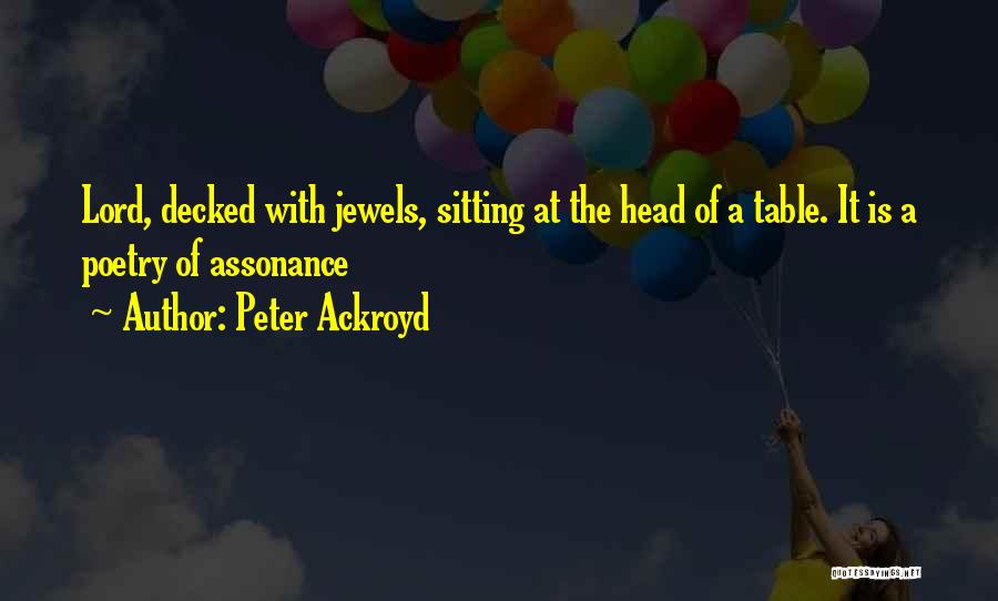 Peter Ackroyd Quotes: Lord, Decked With Jewels, Sitting At The Head Of A Table. It Is A Poetry Of Assonance