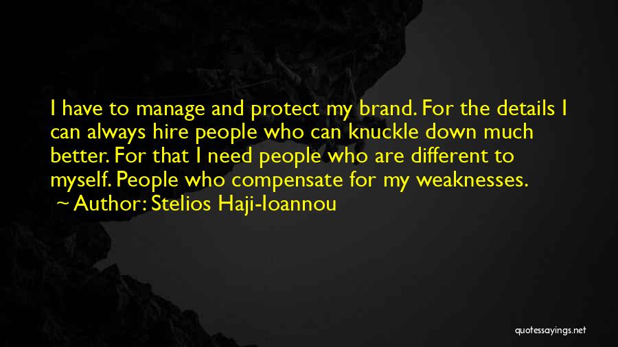 Stelios Haji-Ioannou Quotes: I Have To Manage And Protect My Brand. For The Details I Can Always Hire People Who Can Knuckle Down