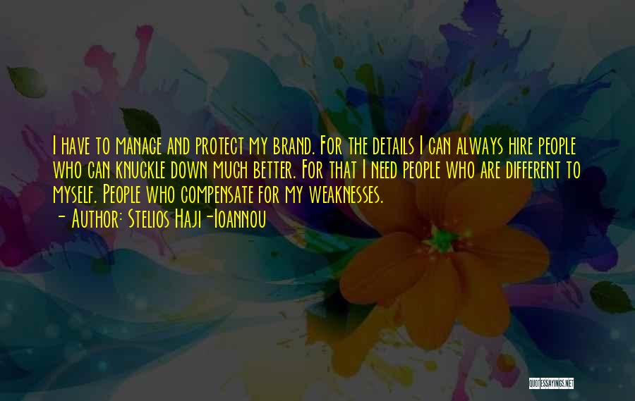 Stelios Haji-Ioannou Quotes: I Have To Manage And Protect My Brand. For The Details I Can Always Hire People Who Can Knuckle Down