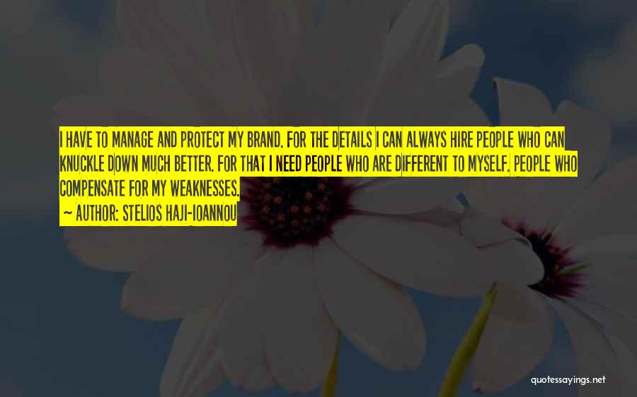 Stelios Haji-Ioannou Quotes: I Have To Manage And Protect My Brand. For The Details I Can Always Hire People Who Can Knuckle Down