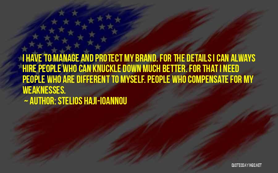 Stelios Haji-Ioannou Quotes: I Have To Manage And Protect My Brand. For The Details I Can Always Hire People Who Can Knuckle Down