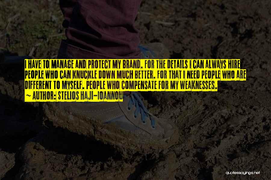 Stelios Haji-Ioannou Quotes: I Have To Manage And Protect My Brand. For The Details I Can Always Hire People Who Can Knuckle Down