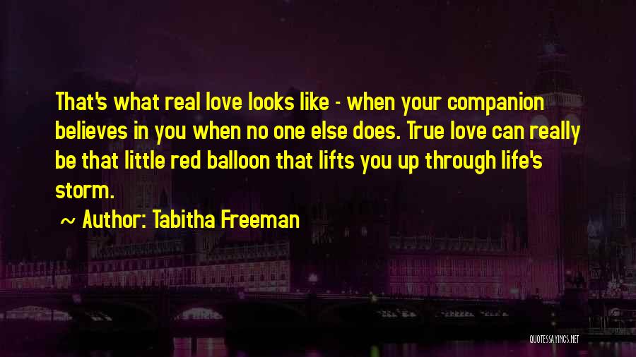 Tabitha Freeman Quotes: That's What Real Love Looks Like - When Your Companion Believes In You When No One Else Does. True Love