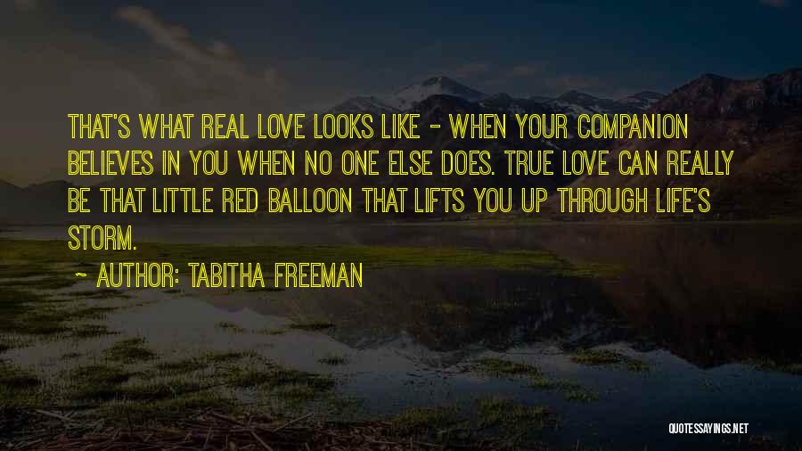 Tabitha Freeman Quotes: That's What Real Love Looks Like - When Your Companion Believes In You When No One Else Does. True Love