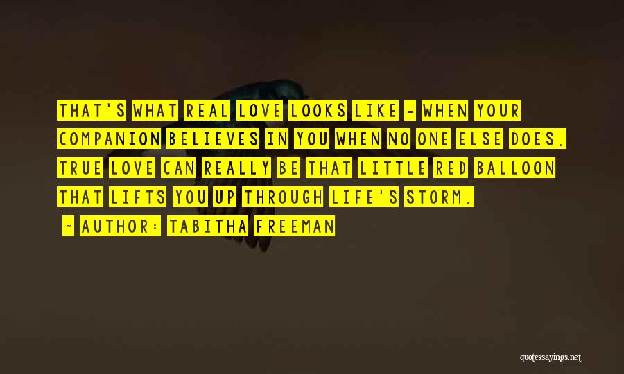 Tabitha Freeman Quotes: That's What Real Love Looks Like - When Your Companion Believes In You When No One Else Does. True Love