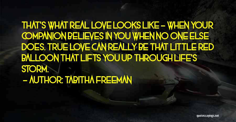 Tabitha Freeman Quotes: That's What Real Love Looks Like - When Your Companion Believes In You When No One Else Does. True Love