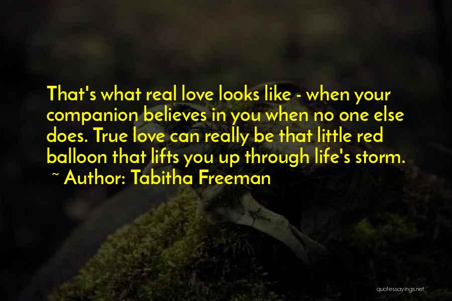 Tabitha Freeman Quotes: That's What Real Love Looks Like - When Your Companion Believes In You When No One Else Does. True Love