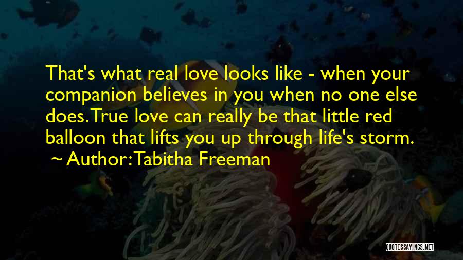 Tabitha Freeman Quotes: That's What Real Love Looks Like - When Your Companion Believes In You When No One Else Does. True Love