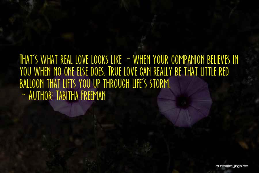 Tabitha Freeman Quotes: That's What Real Love Looks Like - When Your Companion Believes In You When No One Else Does. True Love