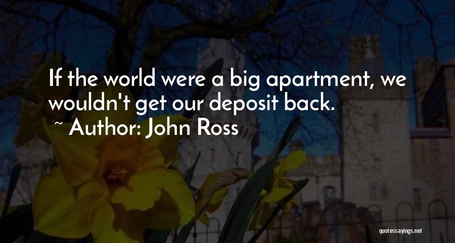 John Ross Quotes: If The World Were A Big Apartment, We Wouldn't Get Our Deposit Back.