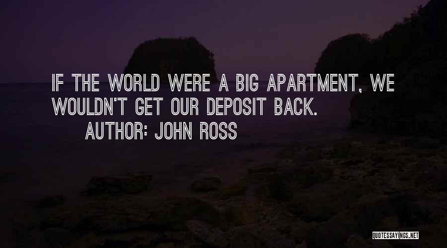 John Ross Quotes: If The World Were A Big Apartment, We Wouldn't Get Our Deposit Back.