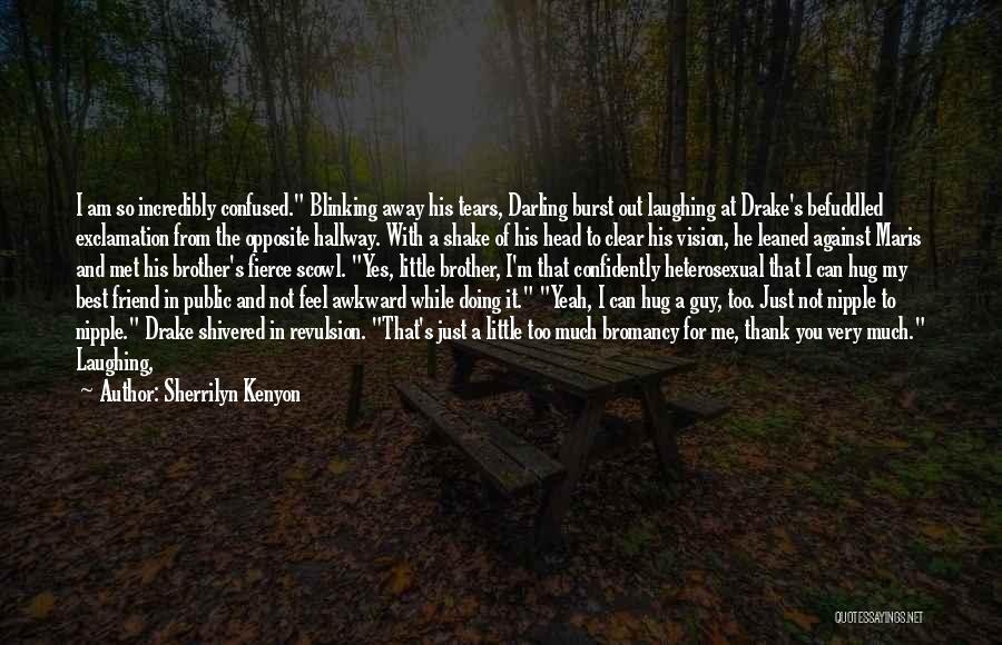 Sherrilyn Kenyon Quotes: I Am So Incredibly Confused. Blinking Away His Tears, Darling Burst Out Laughing At Drake's Befuddled Exclamation From The Opposite