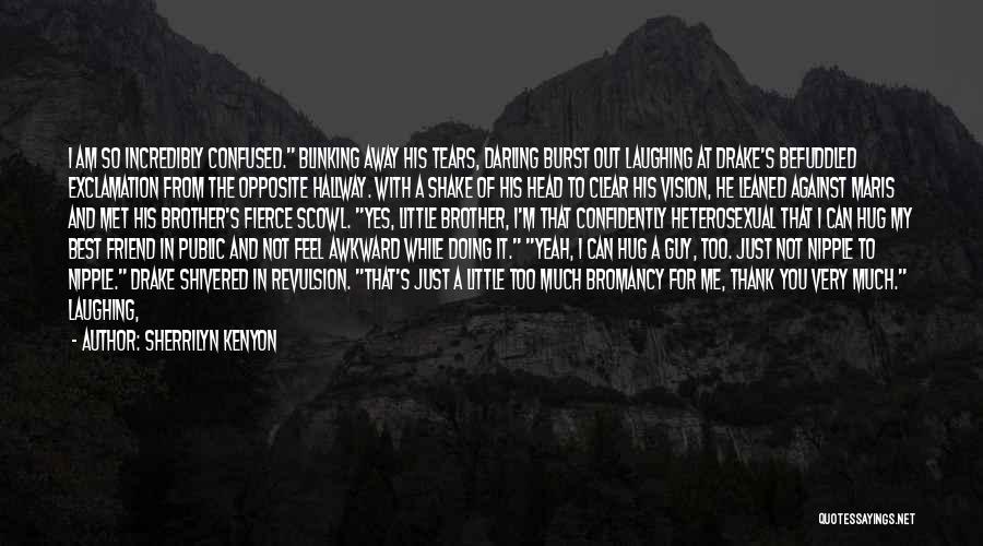 Sherrilyn Kenyon Quotes: I Am So Incredibly Confused. Blinking Away His Tears, Darling Burst Out Laughing At Drake's Befuddled Exclamation From The Opposite