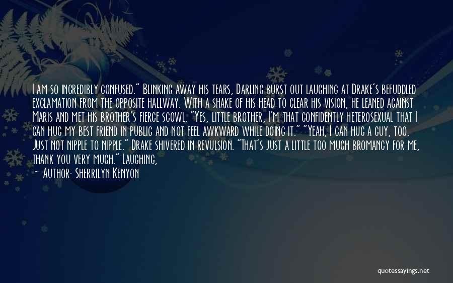 Sherrilyn Kenyon Quotes: I Am So Incredibly Confused. Blinking Away His Tears, Darling Burst Out Laughing At Drake's Befuddled Exclamation From The Opposite