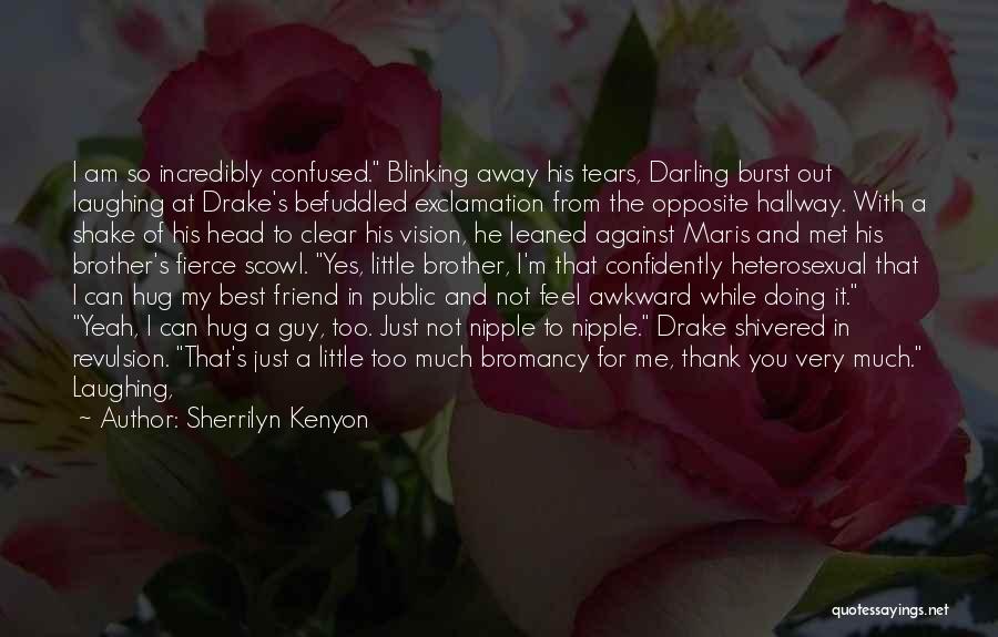 Sherrilyn Kenyon Quotes: I Am So Incredibly Confused. Blinking Away His Tears, Darling Burst Out Laughing At Drake's Befuddled Exclamation From The Opposite