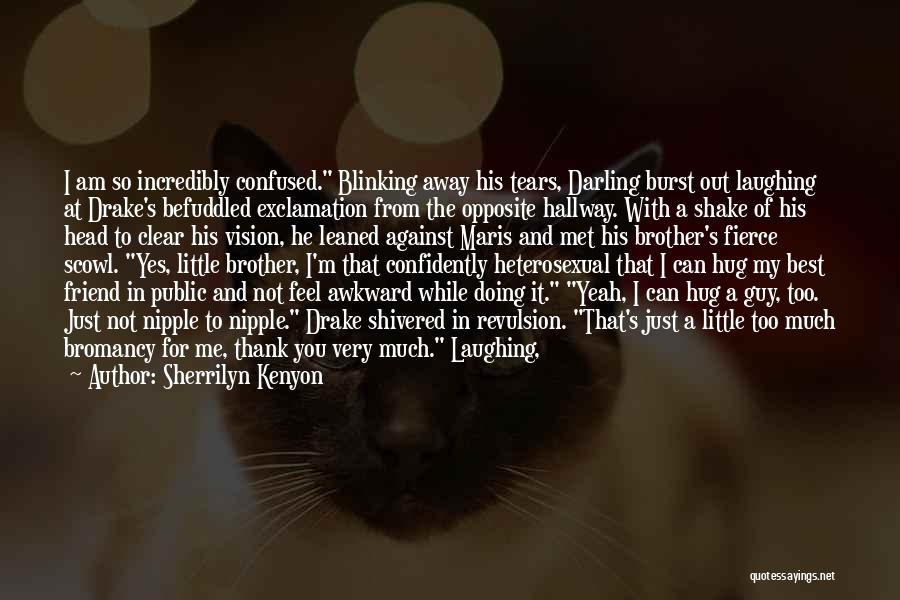 Sherrilyn Kenyon Quotes: I Am So Incredibly Confused. Blinking Away His Tears, Darling Burst Out Laughing At Drake's Befuddled Exclamation From The Opposite