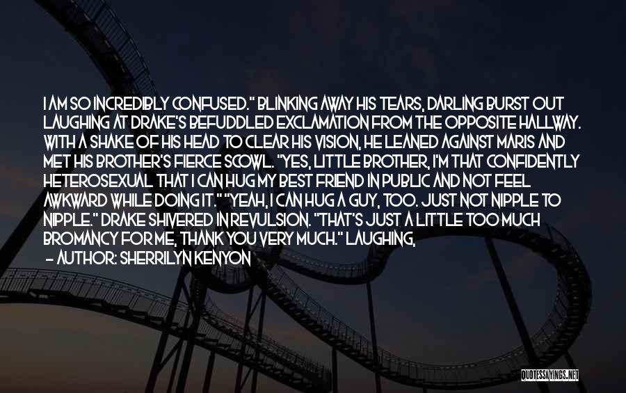 Sherrilyn Kenyon Quotes: I Am So Incredibly Confused. Blinking Away His Tears, Darling Burst Out Laughing At Drake's Befuddled Exclamation From The Opposite