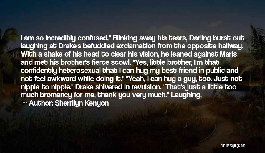 Sherrilyn Kenyon Quotes: I Am So Incredibly Confused. Blinking Away His Tears, Darling Burst Out Laughing At Drake's Befuddled Exclamation From The Opposite