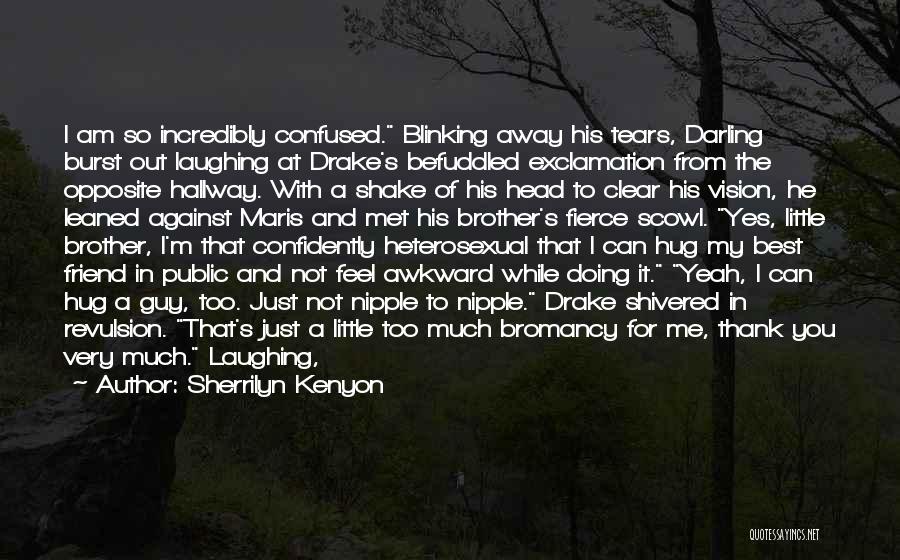 Sherrilyn Kenyon Quotes: I Am So Incredibly Confused. Blinking Away His Tears, Darling Burst Out Laughing At Drake's Befuddled Exclamation From The Opposite