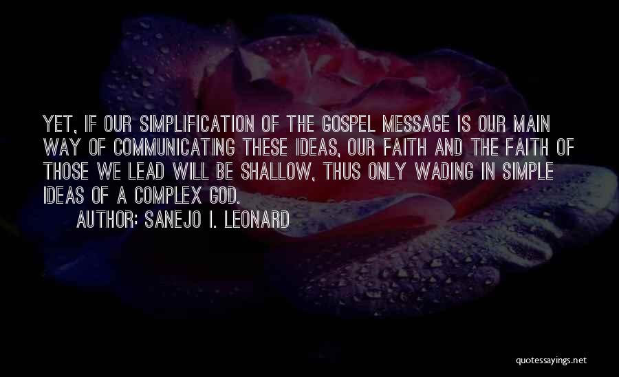 Sanejo I. Leonard Quotes: Yet, If Our Simplification Of The Gospel Message Is Our Main Way Of Communicating These Ideas, Our Faith And The