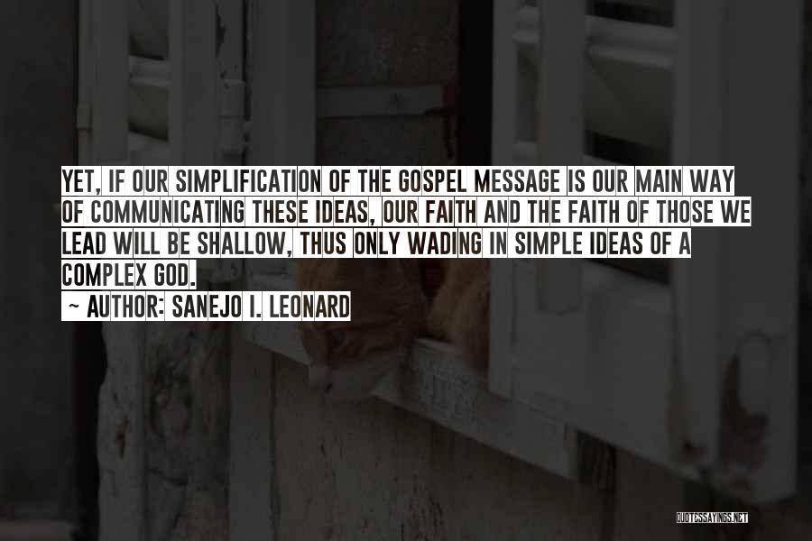 Sanejo I. Leonard Quotes: Yet, If Our Simplification Of The Gospel Message Is Our Main Way Of Communicating These Ideas, Our Faith And The