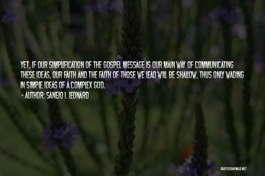 Sanejo I. Leonard Quotes: Yet, If Our Simplification Of The Gospel Message Is Our Main Way Of Communicating These Ideas, Our Faith And The